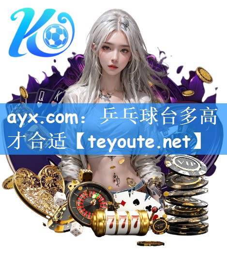 ayx.com：乒乓球台多高才合适