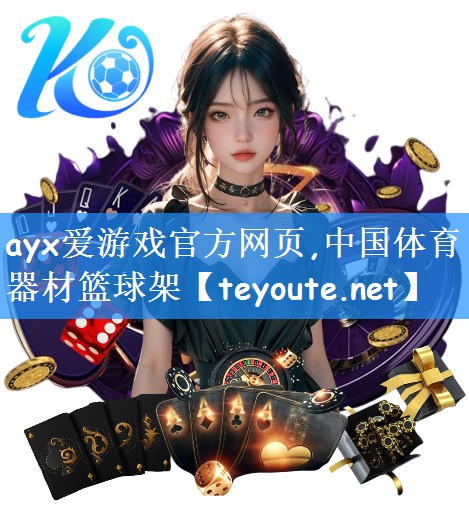 ayx爱游戏官方网页,中国体育器材篮球架