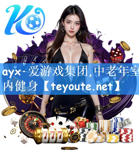 ayx·爱游戏集团,中老年室内健身