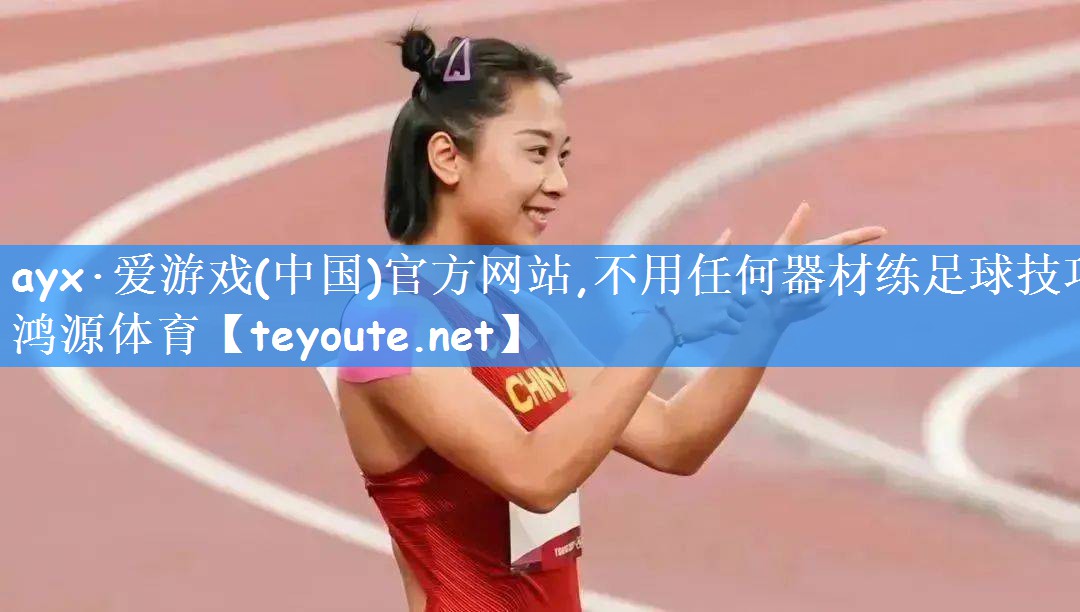 ayx·爱游戏(中国)官方网站,不用任何器材练足球技巧鸿源体育