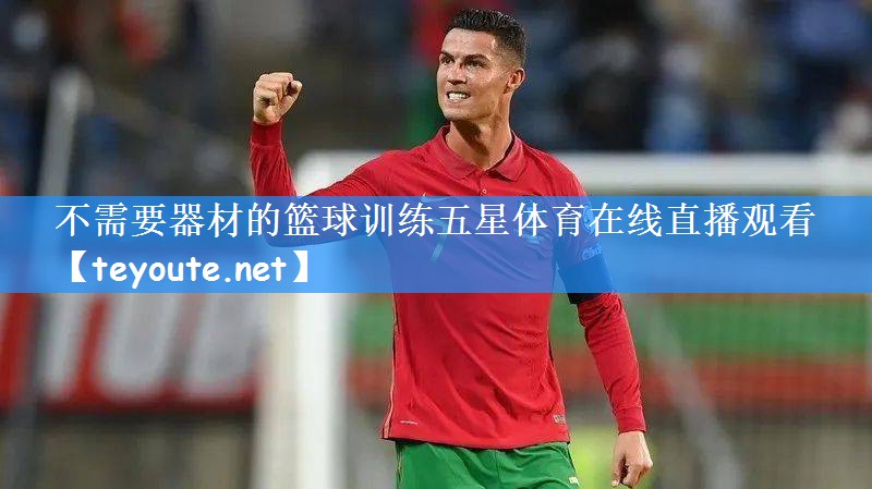 不需要器材的篮球训练五星体育在线直播观看