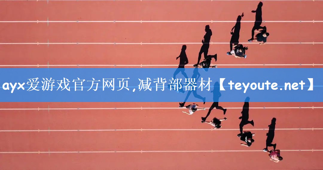 <strong>ayx爱游戏官方网页,减背部器材</strong>